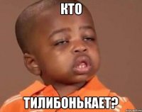 КТО ТИЛИБОНЬКАЕТ?