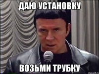 даю установку возьми трубку