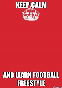 Keep calm and learn football freestyle