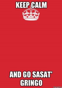 keep calm and go sasat' gringo