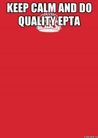 keep calm and do quality epta 