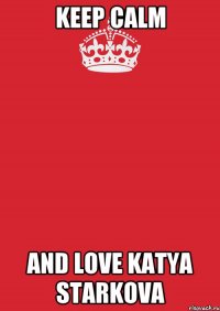 keep calm and love katya starkova