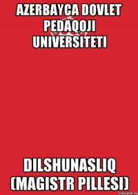 Azerbayca Dovlet Pedaqoji Universiteti Dilshunasliq (magistr pillesi)