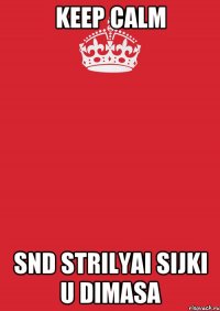 keep calm snd strilyai sijki u dimasa