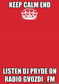 KEEP CALM END LISTEN DJ PRYDE ON RADIO GVOZDI_FM