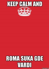 Keep calm and Roma suka gde vardi