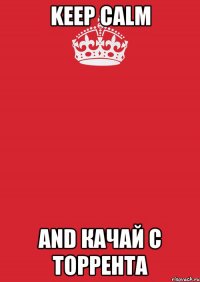 KEEP CALM AND Качай с торрента