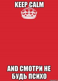 KEEP CALM AND Смотри не будь психо