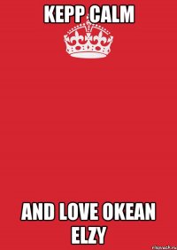 KEPP CALM AND LOVE OKEAN ELZY