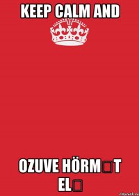 KEEP CALM AND OZUVE HÖRMƏT ELƏ