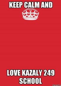 keep calm and love kazaly 249 school