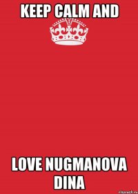 KEEP CALM and LOVE NUGMANOVA DINA