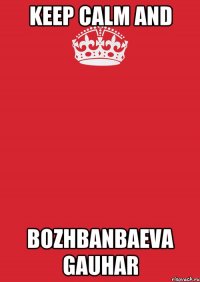 KEEP CALM and BOZHBANBAEVA GAUHAR