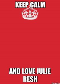 Keep calm And love Julie Resh