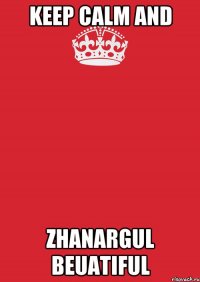 KEEP CALM and Zhanargul beuatiful