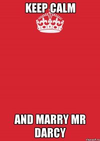 Keep calm And marry mr Darcy