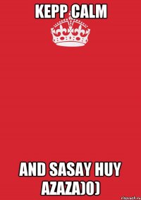 Kepp calm and sasay huy azaza)0)