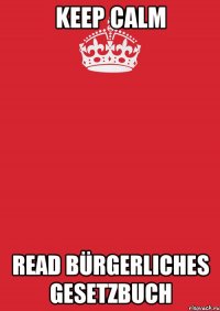 Keep calm Read Bürgerliches Gesetzbuch