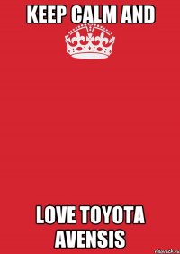 KEEP CALM AND LOVE TOYOTA AVENSIS