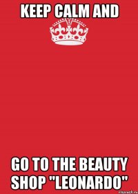 Keep calm and go to the beauty shop "Leonardo"