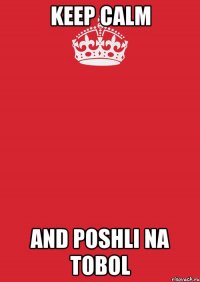 Keep Calm and poshli na tobol