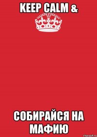 KEEP CALM & СОБИРАЙСЯ НА МАФИЮ