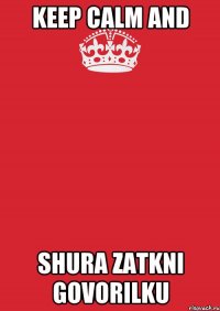 Keep Calm and Shura zatkni govorilku