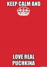 keep calm and love real puchkina