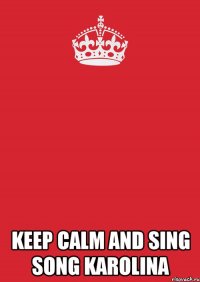  keep calm and sing song karolina