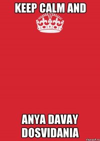 Keep Calm and Anya davay dosvidania