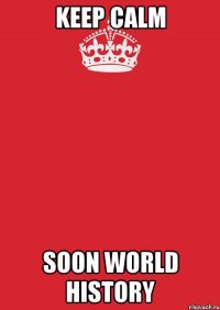 keep calm soon world history