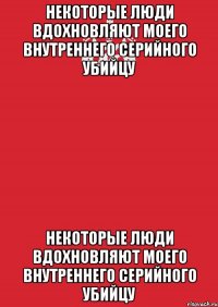 некоторые люди вдохновляют моего внутреннего серийного убийцу некоторые люди вдохновляют моего внутреннего серийного убийцу