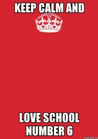 Keep calm and love School number 6