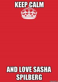 KEEP CALM AND LOVE SASHA SPILBERG