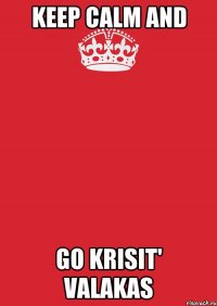 KEEP CALM AND GO KRISIT' VALAKAS