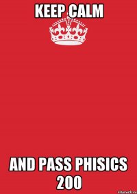 Keep calm and pass phisics 200