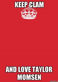 Keep Clam And Love Taylor Momsen