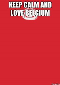 keep calm and love Belgium 