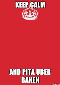 Keep Calm And Pita Uber Baken