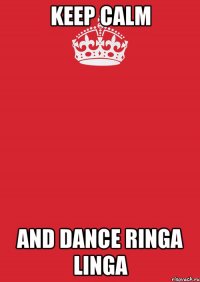 KEEP CALM AND DANCE RINGA LINGA