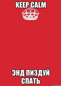 keep calm энд пиздуй спать