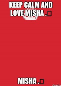 Keep calm and love Misha .♡ Misha .♡