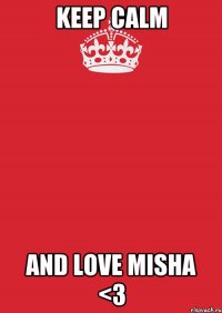 Keep calm And love Misha <3