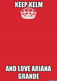 Keep Kelm and love ariana grande