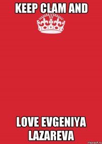 KEEP CLAM AND LOVE EVGENIYA LAZAREVA