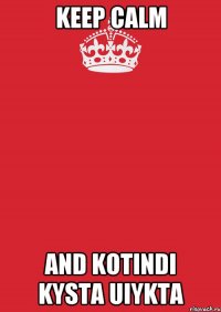 Keep calm and kotindi kysta uiykta