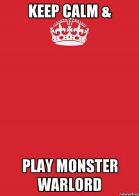 KEEP CALM & PLAY MONSTER WARLORD