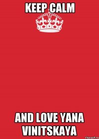 Keep Calm and love Yana Vinitskaya