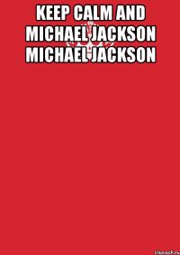 KEEP CALM AND MICHAEL JACKSON MICHAEL JACKSON 