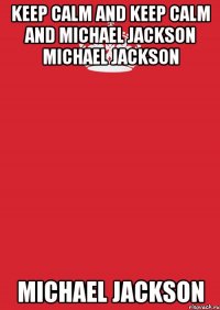 KEEP CALM AND KEEP CALM AND MICHAEL JACKSON MICHAEL JACKSON MICHAEL JACKSON